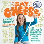 Say Cheese! A Kids' Guide to Cheesemaking